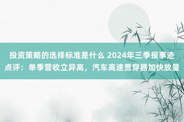 投资策略的选择标准是什么 2024年三季报事迹点评：单季营收立异高，汽车高速贯穿器加快放量