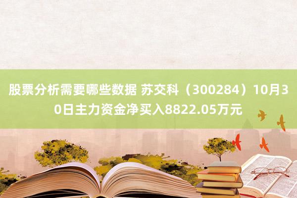 股票分析需要哪些数据 苏交科（300284）10月30日主力资金净买入8822.05万元