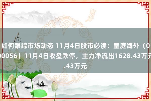 如何跟踪市场动态 11月4日股市必读：皇庭海外（000056）11月4日收盘跌停，主力净流出1628.43万元