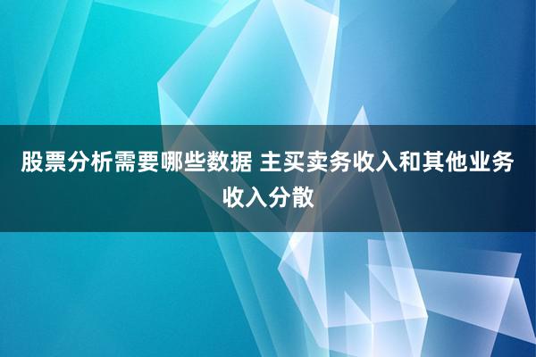 股票分析需要哪些数据 主买卖务收入和其他业务收入分散