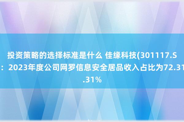 投资策略的选择标准是什么 佳缘科技(301117.SZ)：2023年度公司网罗信息安全居品收入占比为72.31%