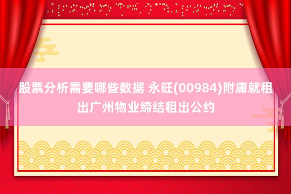 股票分析需要哪些数据 永旺(00984)附庸就租出广州物业缔结租出公约