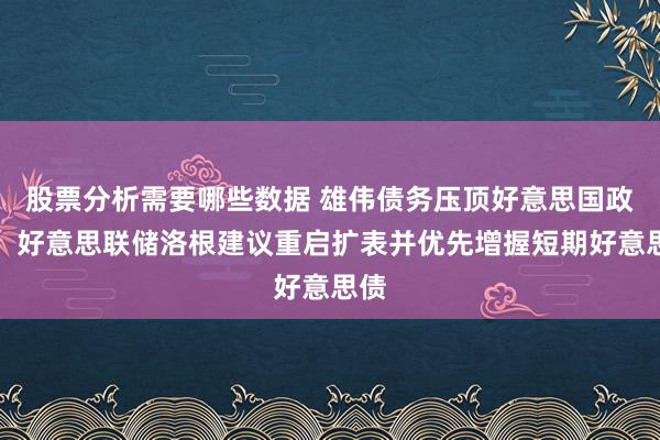 股票分析需要哪些数据 雄伟债务压顶好意思国政府，好意思联储洛根建议重启扩表并优先增握短期好意思债