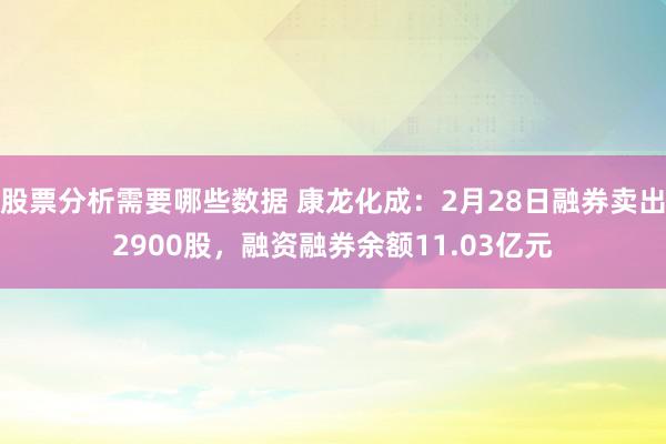 股票分析需要哪些数据 康龙化成：2月28日融券卖出2900股，融资融券余额11.03亿元