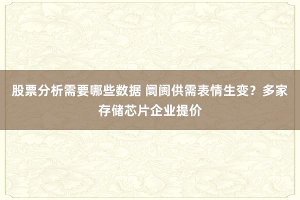 股票分析需要哪些数据 阛阓供需表情生变？多家存储芯片企业提价