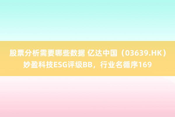 股票分析需要哪些数据 亿达中国（03639.HK）妙盈科技ESG评级BB，行业名循序169